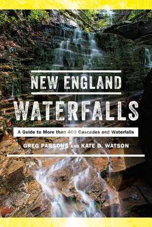 New England Waterfalls – A Guide to More than 500 Cascades and Waterfalls de Greg Parsons