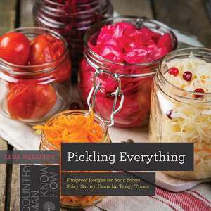 Pickling Everything – Foolproof Recipes for Sour, Sweet, Spicy, Savory, Crunchy, Tangy Treats de Leda Meredith