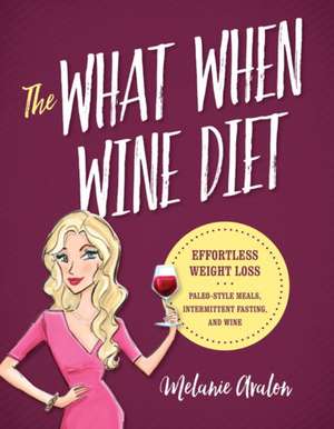 What When Wine – Lose Weight and Feel Great with Paleo–Style Meals, Intermittent Fasting, and Wine de Melanie Avalon