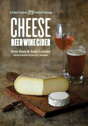 Cheese Beer Wine Cider – A Field Guide to 75 Perfect Pairings de Steve Jones