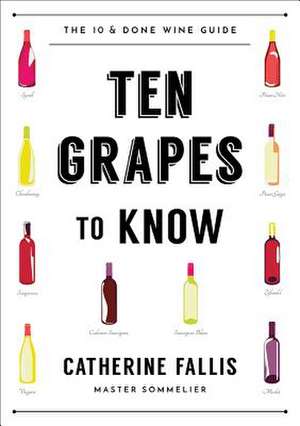 Ten Grapes to Know – The Ten and Done Wine Guide de Catherine Fallis