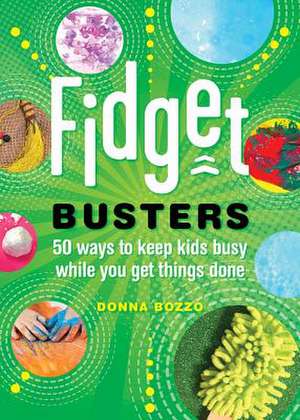 Fidget Busters – 50 Ways to Keep Kids Busy While You Get Things Done de Donna Bozzo