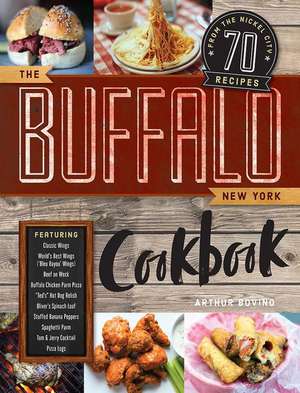 The Buffalo New York Cookbook – 70 Recipes from The Nickel City de Arthur Bovino