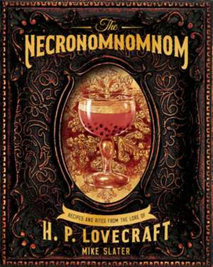 The Necronomnomnom – Recipes and Rites from the Lore of H. P. Lovecraft de Mike Slater