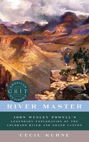 River Master – John Wesley Powell′s Legendary Exploration of the Colorado River and Grand Canyon de Cecil Kuhne