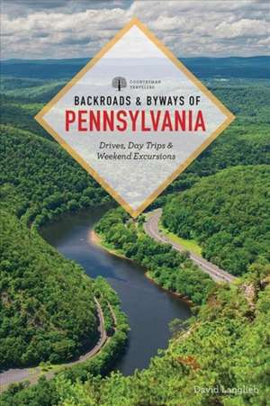 Backroads & Byways of Pennsylvania – Drives, Day Trips & Weekend Excursions de David Langlieb