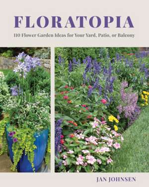 Floratopia – 110 Flower Garden Ideas for Your Yard, Patio, or Balcony de Jan Johnsen