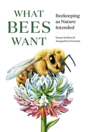 What Bees Want – Beekeeping as Nature Intended de Susan Knilans