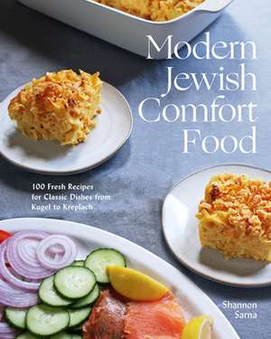 Modern Jewish Comfort Food – 100 Fresh Recipes for Classic Dishes from Kugel to Kreplach de Shannon Sarna