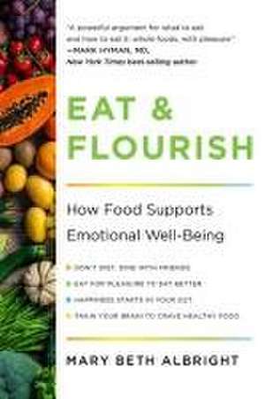 Eat & Flourish – How Food Supports Emotional Well–Being de Mary Beth Albright