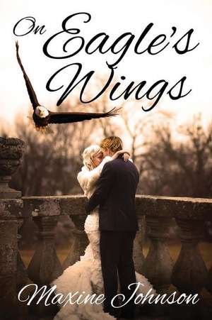 On Eagle's Wings de Maxine Johnson