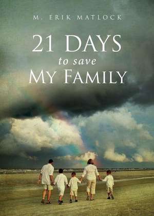 21 Days to Save My Family de M. Erik Matlock