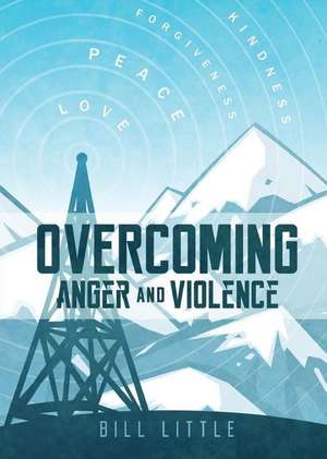 Overcoming Anger and Violence de Bill Little