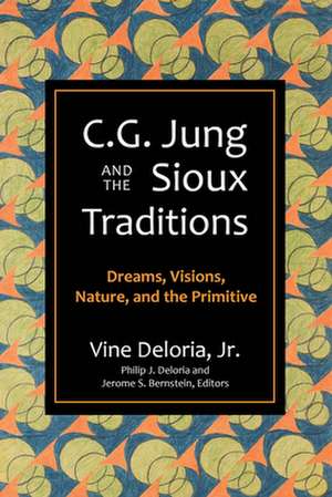 C.G. Jung and the Sioux Traditions: Dreams, Visions, Nature and the Primitive de Vine Deloria