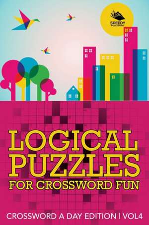 Logical Puzzles for Crossword Fun Vol 4 de Speedy Publishing Llc