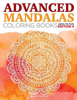 Advanced Mandalas Coloring Books | Adults Fun Edition 4 de Speedy Publishing Llc