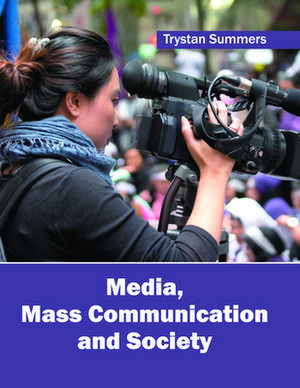 Media, Mass Communication and Society de Trystan Summers