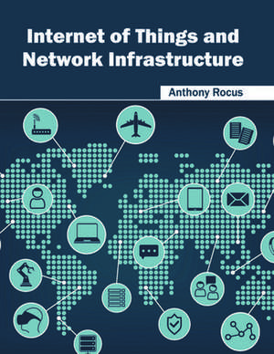 Internet of Things and Network Infrastructure de Anthony Rocus