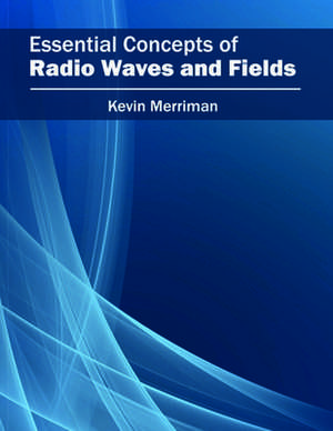 Essential Concepts of Radio Waves and Fields de Kevin Merriman