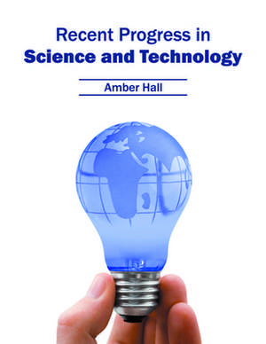 Recent Progress in Science and Technology de Amber Hall