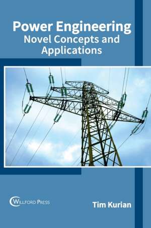 Power Engineering: Novel Concepts and Applications de Tim Kurian