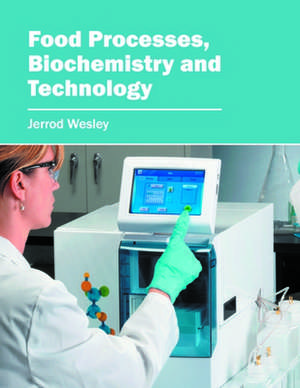 Food Processes, Biochemistry and Technology de Jerrod Wesley