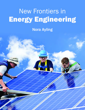 New Frontiers in Energy Engineering de Nora Ayling