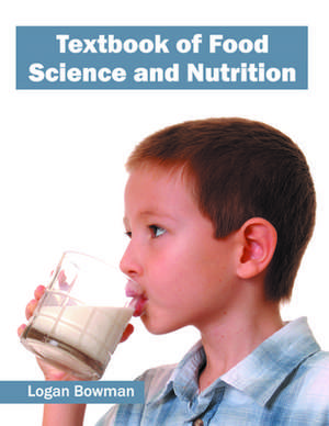 Textbook of Food Science and Nutrition de Logan Bowman