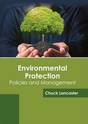 Environmental Protection: Policies and Management de Chuck Lancaster