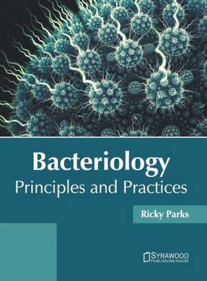 Bacteriology: Principles and Practices de Ricky Parks