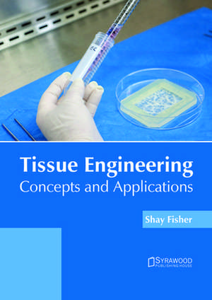 Tissue Engineering: Concepts and Applications de Shay Fisher
