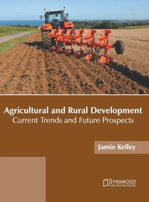 Agricultural and Rural Development: Current Trends and Future Prospects de Jamie Kelley