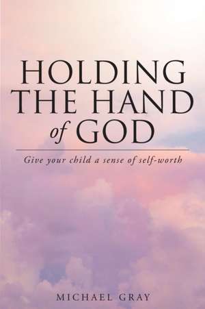 Holding the Hand of God de Michael Gray