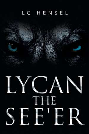 Lycan the See'er: Memoirs of a Writer - A Year of Travel, Interviews and Reflections on Life de LG Hensel