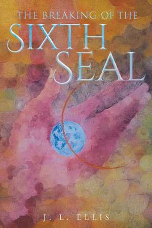 The Breaking of the Sixth Seal de J. L. Ellis