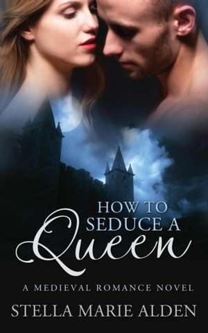 How to Seduce a Queen de Stella Marie Alden