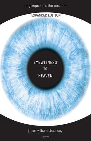 Eyewitness to Heaven - Expanded Second Edition de James Wilburn Chauncey