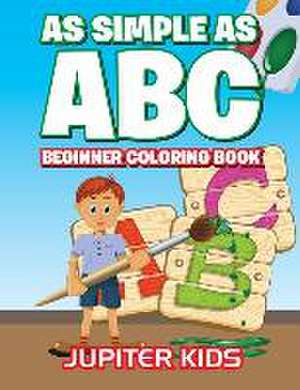 As Simple as ABC: Beginner Coloring Book de Jupiter Kids