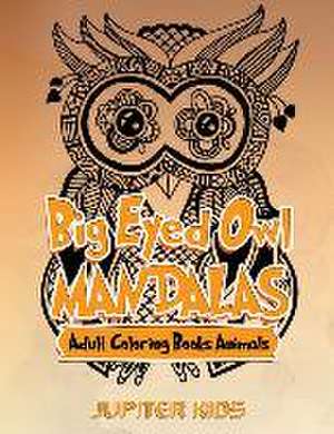 Big Eyed Owl Mandalas: Adult Coloring Books Animals de Jupiter Kids