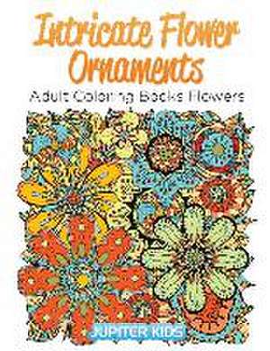 Intricate Flower Ornaments: Adult Coloring Books Flowers de Jupiter Kids