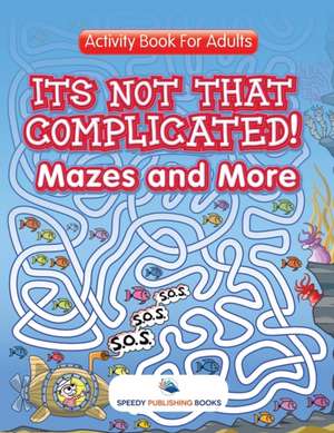 Its Not That Complicated! Mazes and More de Speedy Publishing Llc