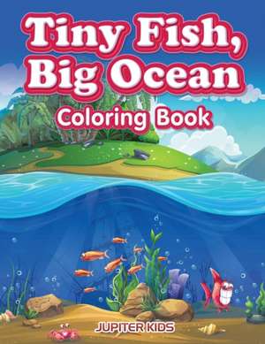 Tiny Fish, Big Ocean Coloring Book de Jupiter Kids