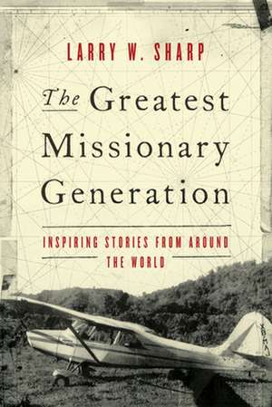 The Greatest Missionary Generation de Larry W Sharp