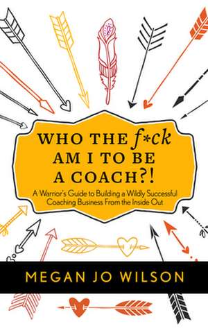 Who the F*ck Am I to Be a Coach?! de Megan Jo Wilson