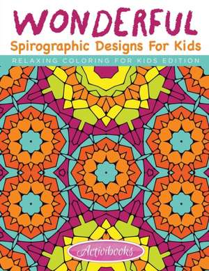 Wonderful Spirographic Designs For Kids - Relaxing Coloring For Kids Edition de Activibooks For Kids