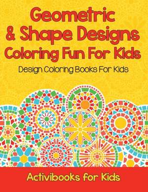 Geometric & Shape Designs Coloring Fun For Kids de Activibooks For Kids