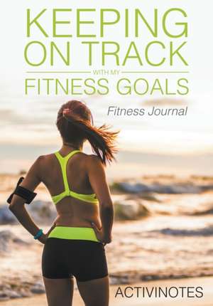 Keeping On Track With My Fitness Goals - Fitness Journal de Activinotes