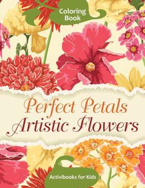 Perfect Petals Artistic Flowers Coloring Book de Activibooks For Kids