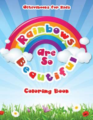 Rainbows Are So Beautiful Coloring Book de Activibooks For Kids