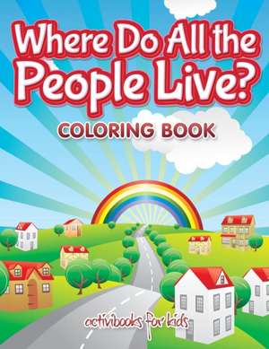 Where Do All the People Live? Coloring Book de Activibooks For Kids